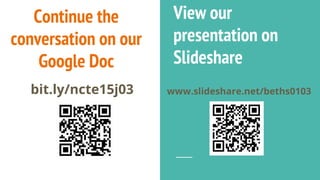Continue the
conversation on our
Google Doc
View our
presentation on
Slideshare
bit.ly/ncte15j03 www.slideshare.net/beths0103
 