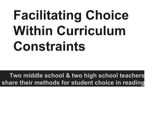 Facilitating Choice
   Within Curriculum
   Constraints

  Two middle school & two high school teachers
share their methods for student choice in reading
 