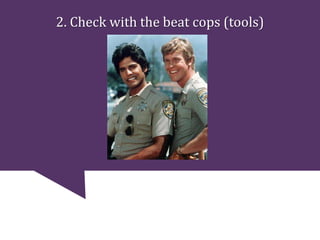 2. Check with the beat cops (tools)
 