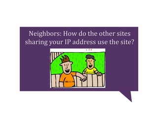 Neighbors: How do the other sites
sharing your IP address use the site?
 