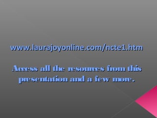 www.laurajoyonline.com/ncte1.htmwww.laurajoyonline.com/ncte1.htm
Access all the resources from thisAccess all the resources from this
presentation and a few more.presentation and a few more.
 