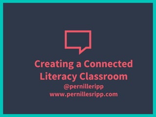 Creating a Connected
Literacy Classroom
@pernilleripp
www.pernillesripp.com
 