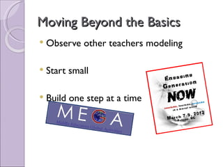 Moving Beyond the Basics
   Observe other teachers modeling

   Start small

   Build one step at a time
 