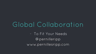 Global Collaboration
- To Fit Your Needs
@pernilleripp
www.pernillesripp.com
 