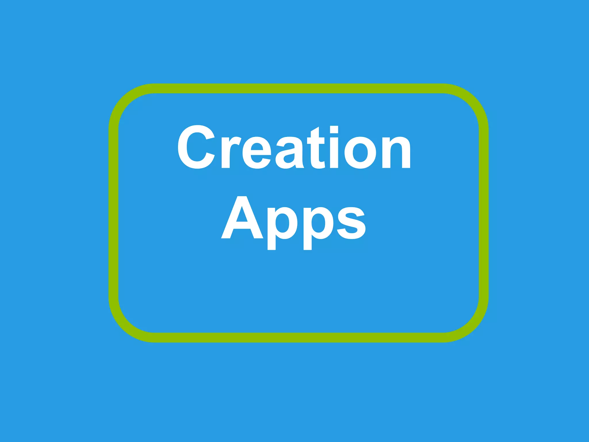 Creation
Apps
 
