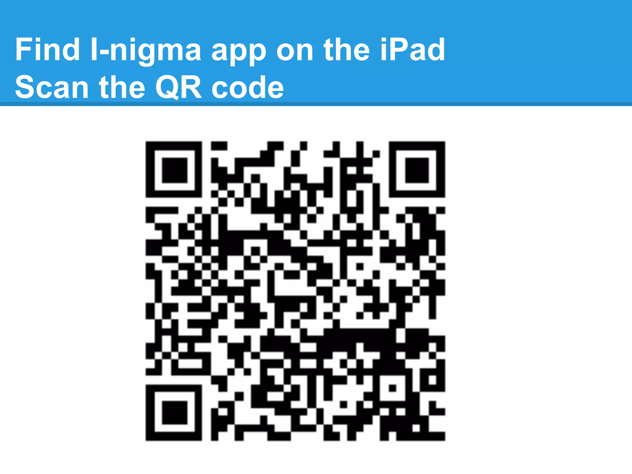 Find I-nigma app on the iPad
Scan the QR code
 