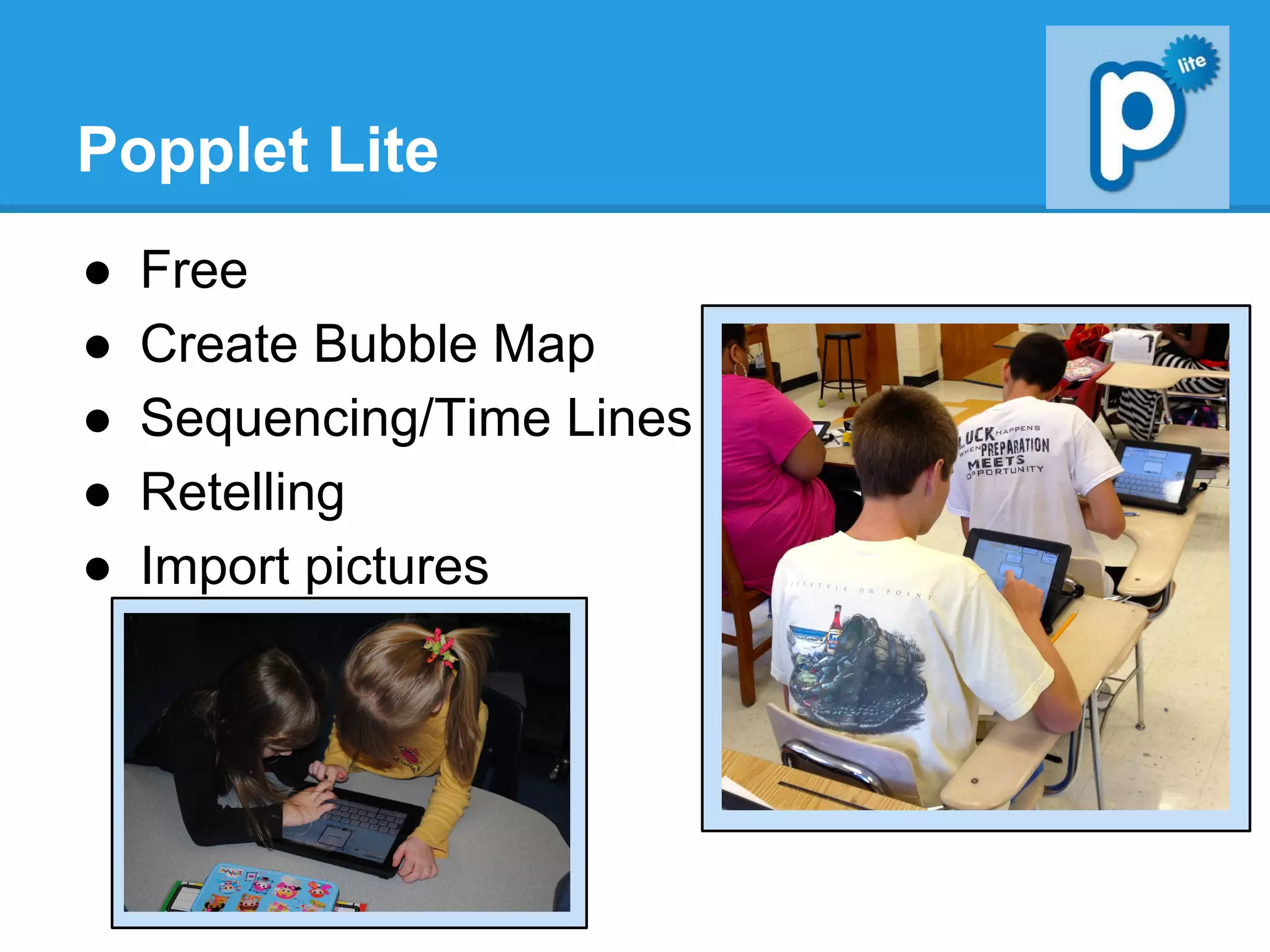 Popplet Lite
●  Free
●  Create Bubble Map
●  Sequencing/Time Lines
●  Retelling
●  Import pictures
 