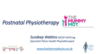 Postnatal Physiotherapy
Sundeep Watkins MCSP HCPCreg
Specialist Pelvic Health Physiotherapist
www.harbornephysio.co.uk
 