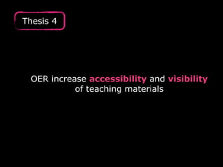 Thesis 4 
OER increase accessibility and visibility 
of teaching materials 
 