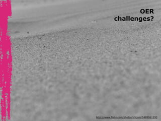 OER 
challenges? 
http://www.flickr.com/photos/o5com/5489061293 
 