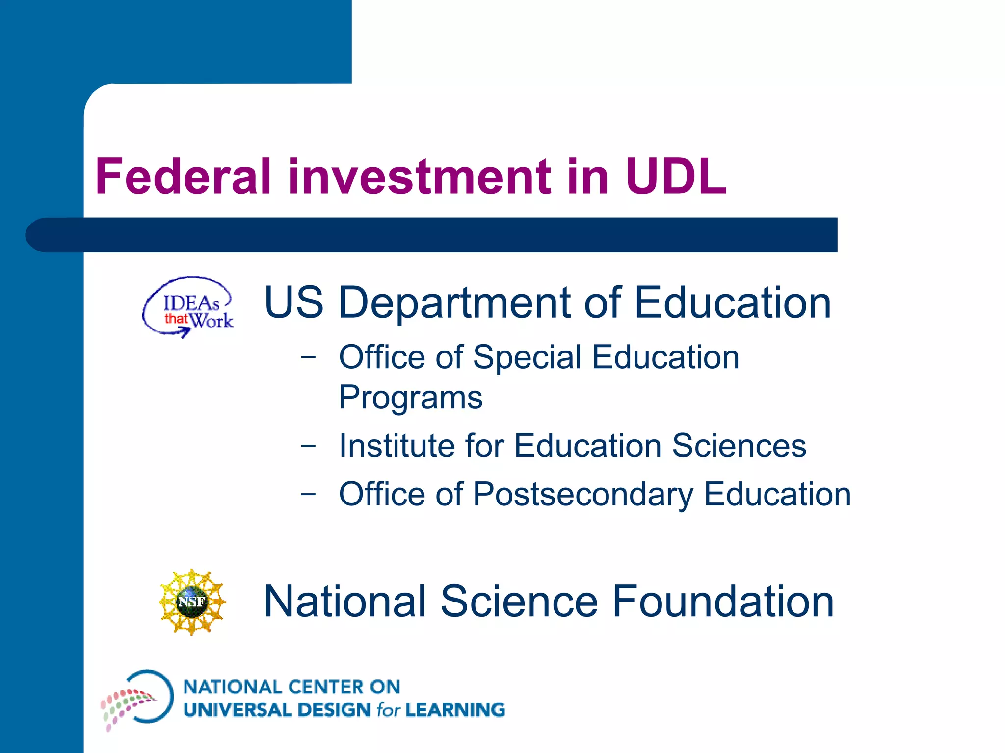 Federal investment in UDL US Department of Education Office of Special Education Programs Institute for Education Sciences Office of Postsecondary Education National Science Foundation 
