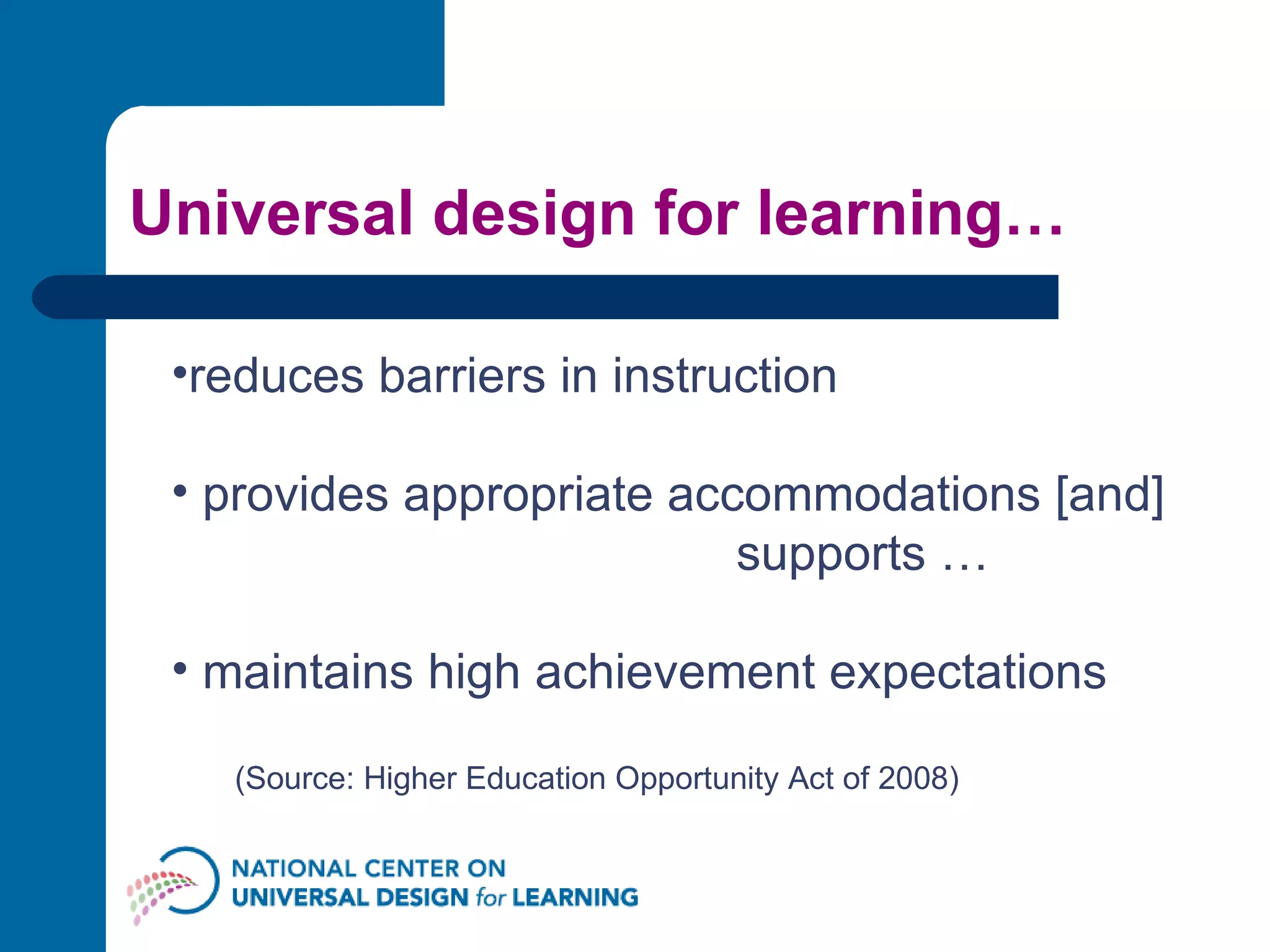 Universal design for learning… reduces barriers in instruction provides appropriate accommodations [and]  supports … maintains high achievement expectations (Source: Higher Education Opportunity Act of 2008) 