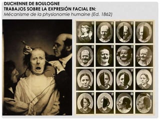 DUCHENNE DE BOULOGNE
TRABAJOS SOBRE LA EXPRESIÓN FACIAL EN:
Mécanisme de la physionomie humaine (Ed. 1862)
 