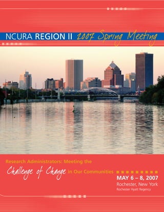 NCURA REGION II              2007 Spring Meeting




Research Administrators: Meeting the

Challenge of Change       in Our Communities
                                               MAY 6 – 8, 2007
                                               Rochester, New York
                                               Rochester Hyatt Regency
 