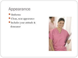 Appearance
Uniforms
Clean, neat appearance
Includes your attitude &
 demeanor
 