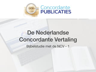 De Nederlandse
Concordante Vertaling
Bijbelstudie met de NCV - 1
 