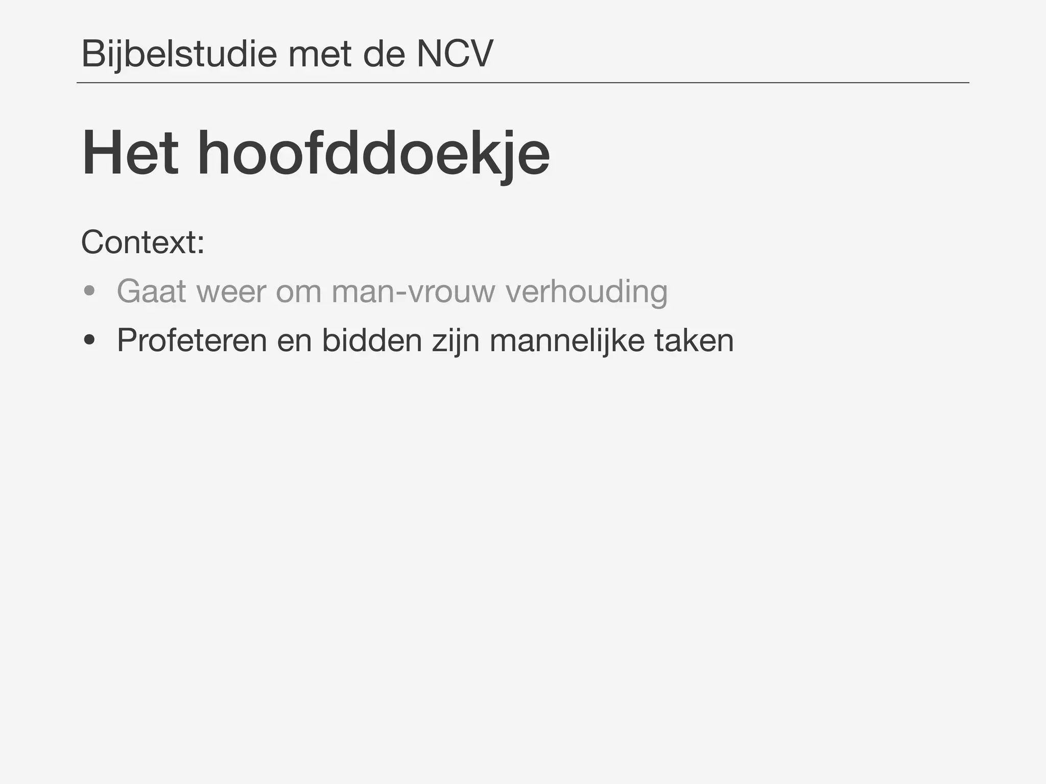 Het hoofddoekje
Context:

• Gaat weer om man-vrouw verhouding

• Profeteren en bidden zijn mannelijke taken
Bijbelstudie met de NCV
 