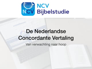 De Nederlandse
Concordante Vertaling
Van verwachting naar hoop
 