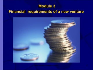 Module 3 Financial  requirements of a new venture   New Venture Creation Level 2 