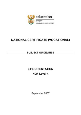 NATIONAL CERTIFICATE (VOCATIONAL)



        SUBJECT GUIDELINES




         LIFE ORIENTATION
            NQF Level 4




           September 2007
 