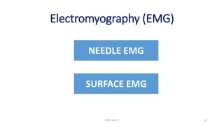 Electromyography (EMG)
EMG & NCV 44
NEEDLE EMG
SURFACE EMG
 