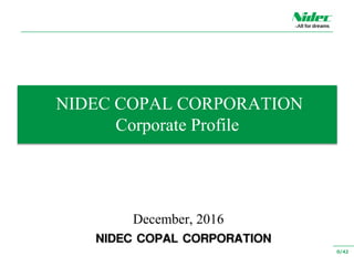 0/42
December, 2016
NIDEC COPAL CORPORATION
Corporate Profile
 