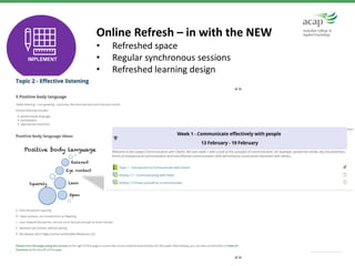RESPECT. DRIVE. ADVENTUROUS. GENUINE. RIGOUR. CONVICTION.
n Online Refresh – in with the NEW
• Refreshed space
• Regular synchronous sessions
• Refreshed learning designTEST
IMPLEMENT
 
