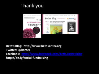 Thank you




Beth’s Blog: http://www.bethkanter.org
Twitter: @kanter
Facebook: http://www.facebook.com/beth.kanter.blog
http://bit.ly/social-fundraising
 