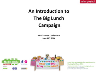 An Introduction to
The Big Lunch
Campaign
NCVO Evolve Conference
June 16th 2014
 