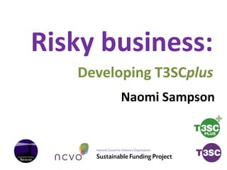 Risky business:
   Developing T3SCplus
         Naomi Sampson
 