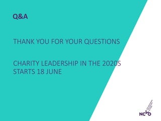 Q&A
THANK YOU FOR YOUR QUESTIONS
CHARITY LEADERSHIP IN THE 2020S
STARTS 18 JUNE
 