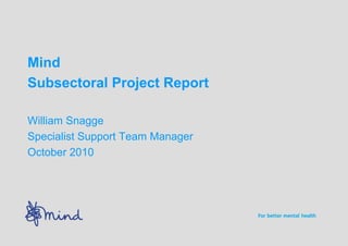 Mind
Subsectoral Project Report
William Snagge
Specialist Support Team Manager
October 2010
 