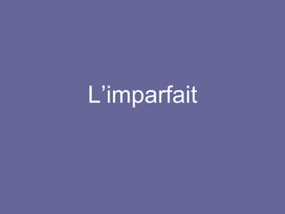 L’imparfait
 
