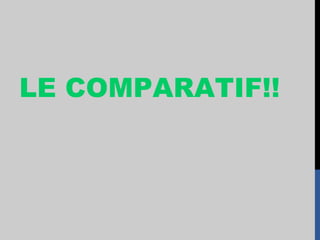 LE COMPARATIF!!
 