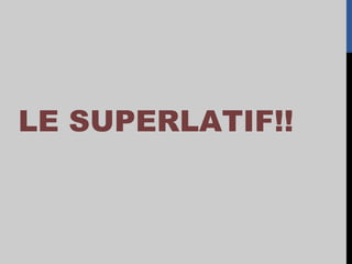 LE SUPERLATIF!!
 