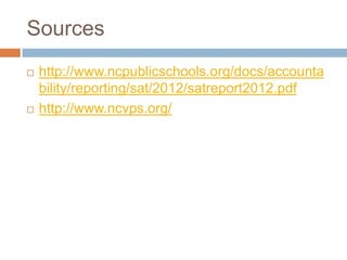 Sources
   http://www.ncpublicschools.org/docs/accounta
    bility/reporting/sat/2012/satreport2012.pdf
   http://www.ncvps.org/
 