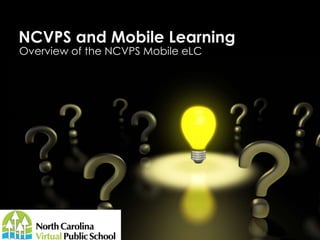 NCVPS and Mobile Learning
Overview of the NCVPS Mobile eLC
 
