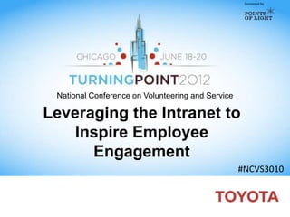 Convened by




 National Conference on Volunteering and Service

Leveraging the Intranet to
    Inspire Employee
      Engagement
                                                   #NCVS3010
 