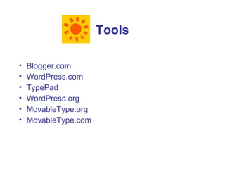 Tools

•   Blogger.com
•   WordPress.com
•   TypePad
•   WordPress.org
•   MovableType.org
•   MovableType.com
 