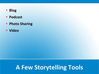    Blog
   Podcast
   Photo Sharing
   Video




       A Few Storytelling Tools
 