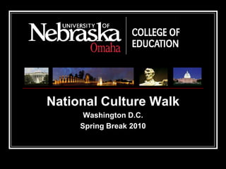 National Culture Walk
      Washington D.C.
     Spring Break 2010
 