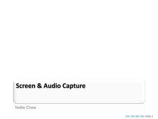 Screen & Audio Capture

Nellie Chew

                         Slide 1
 