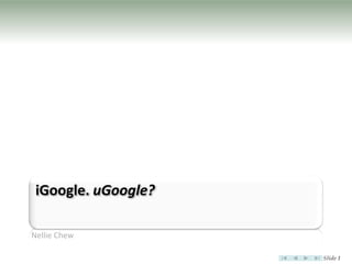 iGoogle. uGoogle?

Nellie Chew

                     Slide 1
 