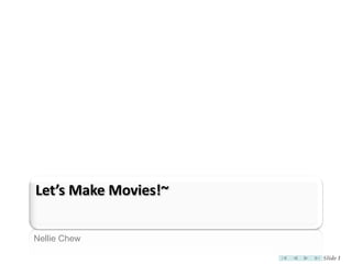 Let’s Make Movies!~

Nellie Chew

                      Slide 1
 
