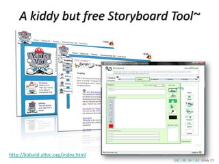A kiddy but free Storyboard Tool~




http://kidsvid.altec.org/index.html
                                        Slide 13
 