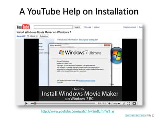A YouTube Help on Installation




     http://www.youtube.com/watch?v=SmDzfhnW3_o
                                                  Slide 22
 