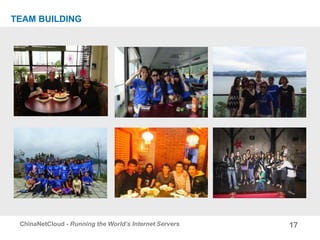17ChinaNetCloud - Running the World’s Internet Servers
TEAM BUILDING
 