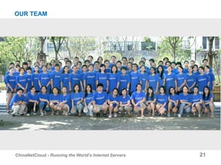 OUR TEAM
21ChinaNetCloud - Running the World’s Internet Servers
 