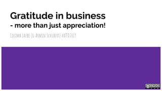 Gratitude in business
- more than just appreciation!
Cosima Laube (& Armin Schubert) #ATD2019
 