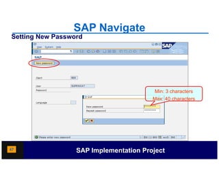 SAP Navigate
Setting New Password




                                         Min: 3 characters
                                        Max: 40 characters




47                SAP Implementation Project
 